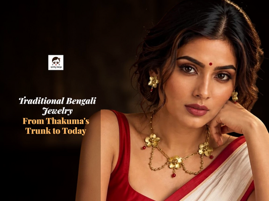 From Thakuma's Trunk to Today: Traditional Bengali Jewelry, Its History and Modern Styling
